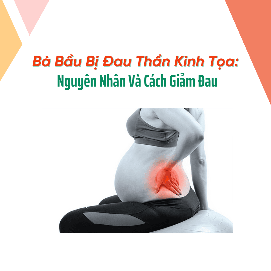 Bà Bầu Bị Đau Thần Kinh Tọa: Nguyên Nhân Và Cách Giảm Đau